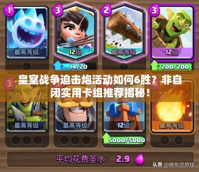 皇室戰(zhàn)爭(zhēng)迫擊炮活動(dòng)如何6勝？非自閉實(shí)用卡組推薦揭秘！