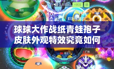 球球大作戰(zhàn)紙青蛙孢子皮膚外觀特效究竟如何，值得入手嗎？