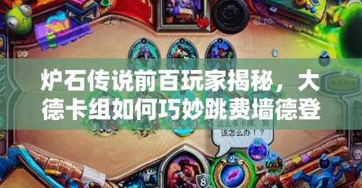 爐石傳說前百玩家揭秘，大德卡組如何巧妙跳費(fèi)墻德登頂？