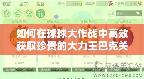 如何在球球大作戰(zhàn)中高效獲取珍貴的大力王巴克關(guān)鍵字皮膚？