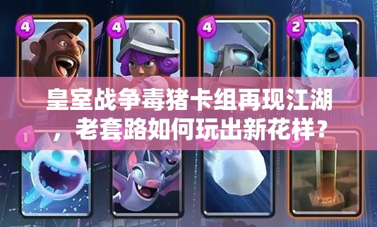 皇室戰(zhàn)爭毒豬卡組再現(xiàn)江湖，老套路如何玩出新花樣？