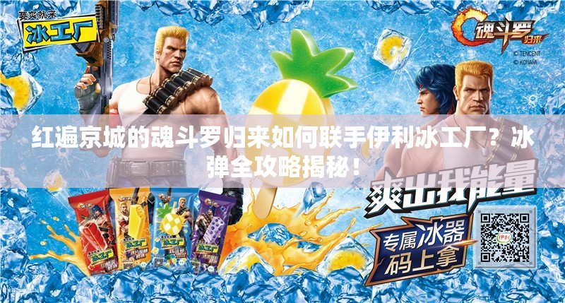 紅遍京城的魂斗羅歸來如何聯(lián)手伊利冰工廠？冰彈全攻略揭秘！
