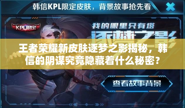 王者榮耀新皮膚逐夢(mèng)之影揭秘，韓信的陰謀究竟隱藏著什么秘密？