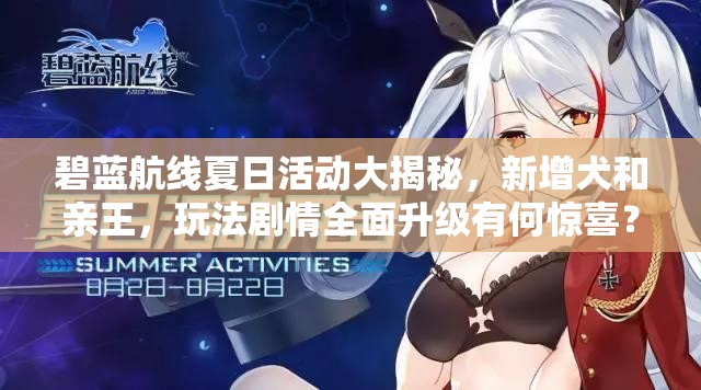 碧藍(lán)航線夏日活動大揭秘，新增犬和親王，玩法劇情全面升級有何驚喜？
