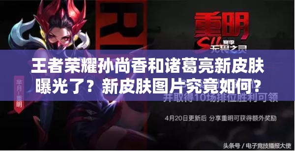 王者榮耀孫尚香和諸葛亮新皮膚曝光了？新皮膚圖片究竟如何？