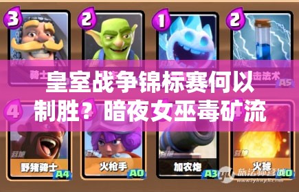 皇室戰(zhàn)爭(zhēng)錦標(biāo)賽何以制勝？暗夜女巫毒礦流卡組是最佳選擇嗎？