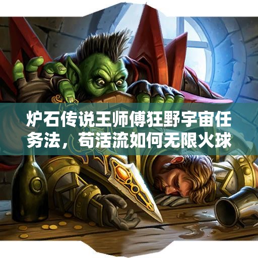 爐石傳說王師傅狂野宇宙任務(wù)法，茍活流如何無限火球？深度解析來了！