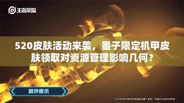 520皮膚活動來襲，墨子限定機甲皮膚領取對資源管理影響幾何？