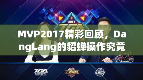 MVP2017精彩回顧，DangLang的貂蟬操作究竟有多逆天，你能想象嗎？