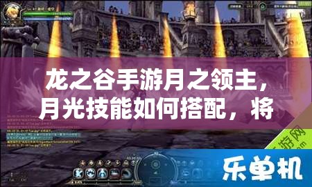 龍之谷手游月之領(lǐng)主，月光技能如何搭配，將引發(fā)玩法革命？