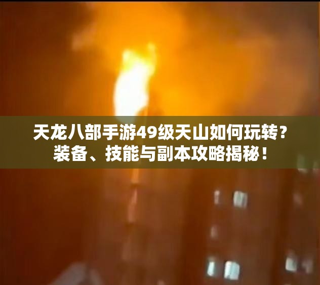 天龍八部手游49級(jí)天山如何玩轉(zhuǎn)？裝備、技能與副本攻略揭秘！
