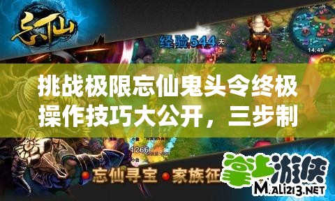 挑戰(zhàn)極限忘仙鬼頭令終極操作技巧大公開，三步制霸你敢來試嗎？