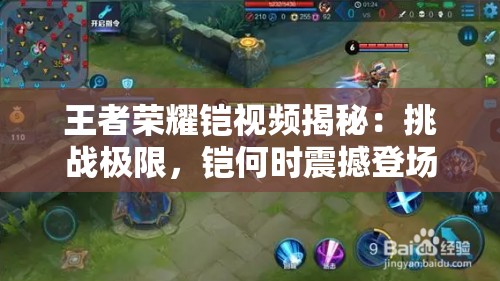 王者榮耀鎧視頻揭秘：挑戰(zhàn)極限，鎧何時震撼登場？