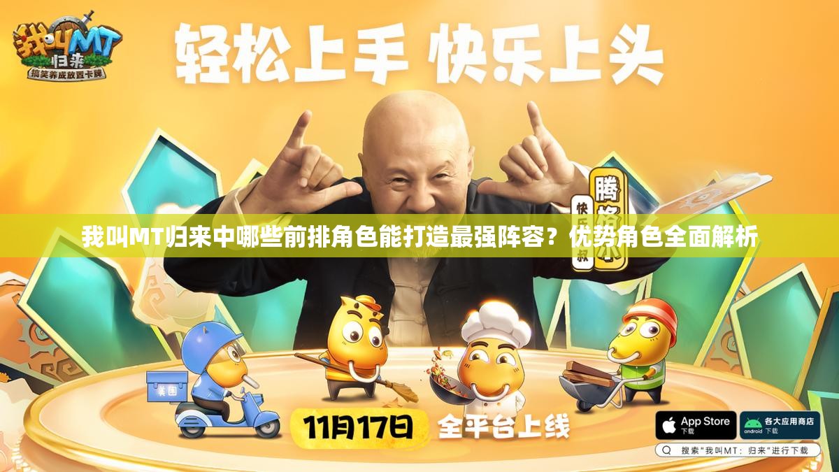 我叫MT歸來中哪些前排角色能打造最強陣容？優(yōu)勢角色全面解析