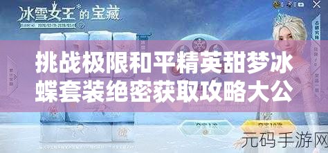 挑戰(zhàn)極限和平精英甜夢(mèng)冰蝶套裝絕密獲取攻略大公開(kāi)，三步策略助你輕松解鎖稀有皮膚