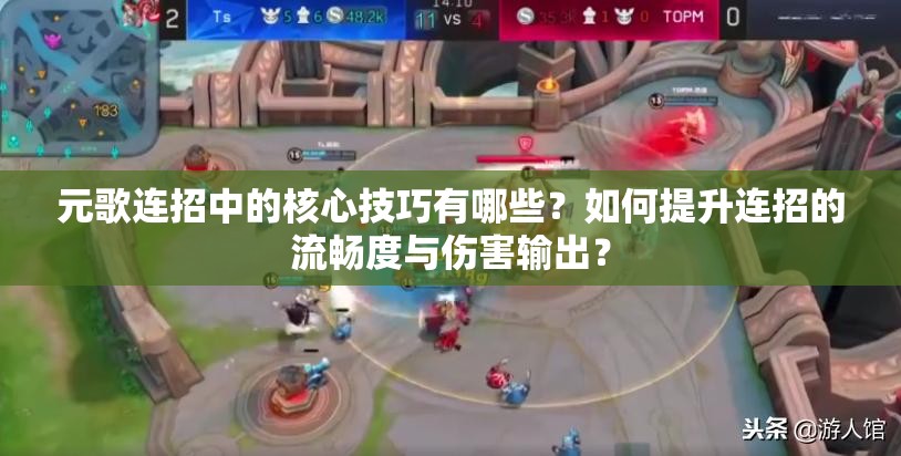 元歌連招中的核心技巧有哪些？如何提升連招的流暢度與傷害輸出？