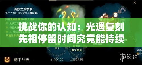 挑戰(zhàn)你的認(rèn)知：光遇復(fù)刻先祖停留時間究竟能持續(xù)多久？全面解析其極限時長
