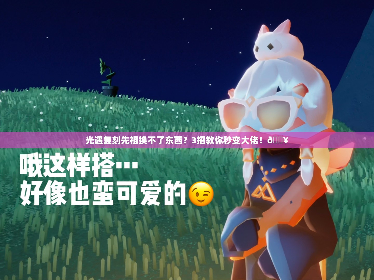 光遇復(fù)刻先祖換不了東西？3招教你秒變大佬！??