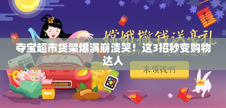 奪寶超市貨架爆滿崩潰哭！這3招秒變購物達(dá)人