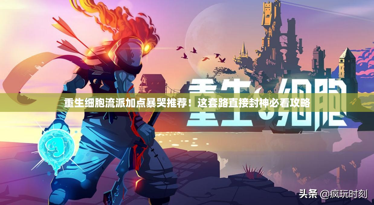 重生細(xì)胞流派加點(diǎn)暴哭推薦！這套路直接封神必看攻略