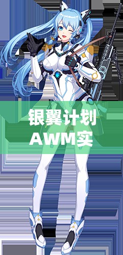銀翼計劃AWM實戰(zhàn)測評！熾天使技能屬性搭配全解析